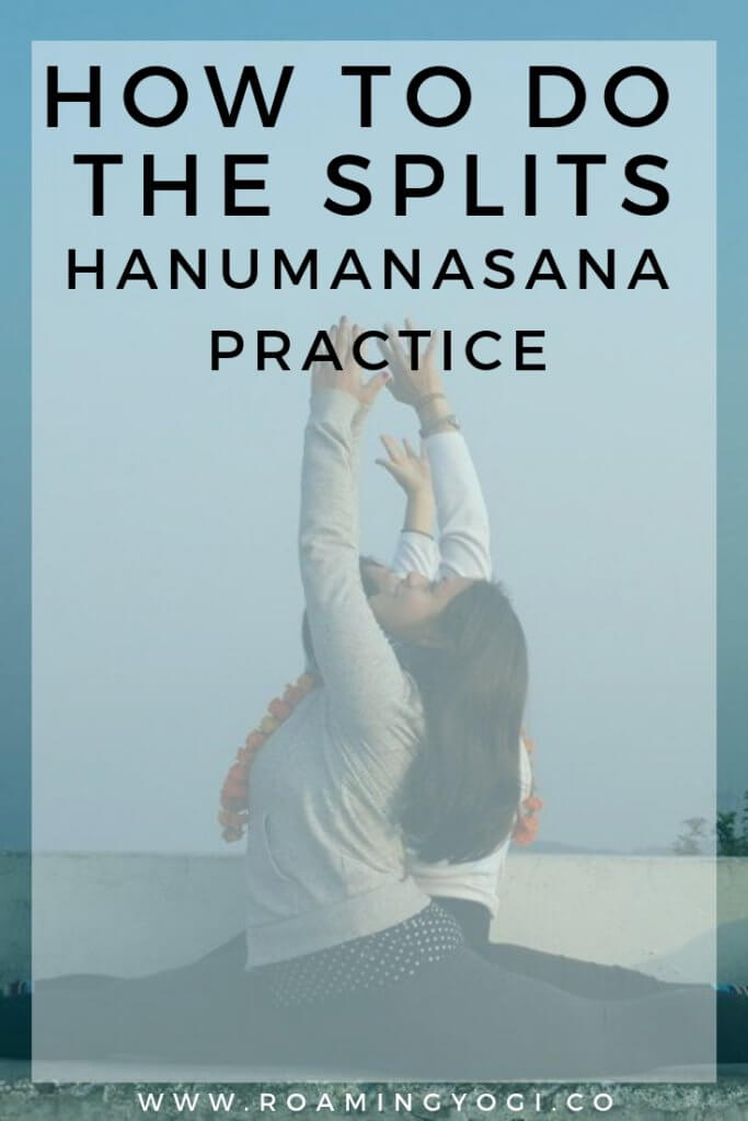 Image of women doing the splits with text overlay: How To Do the Splits. Hanumanasana Practice.. www.roamingyogi.co