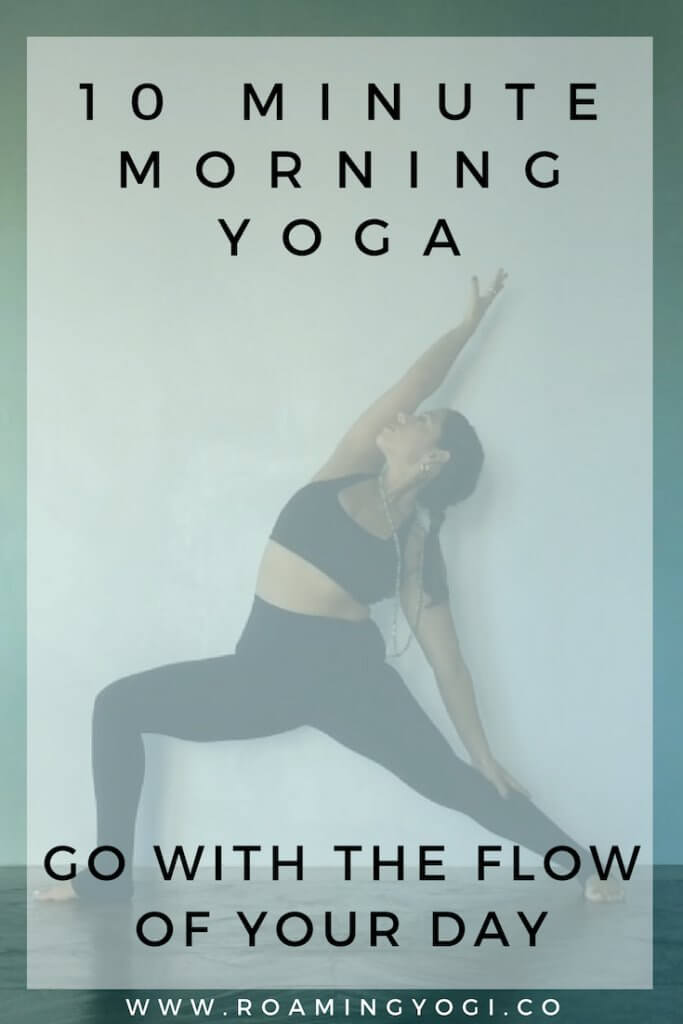 Image of a young woman in the yoga pose Reverse Warrior, with text overlay: 10 Minute Morning Yoga. Go With the Flow of Your Day. www.roamingyogi.co
